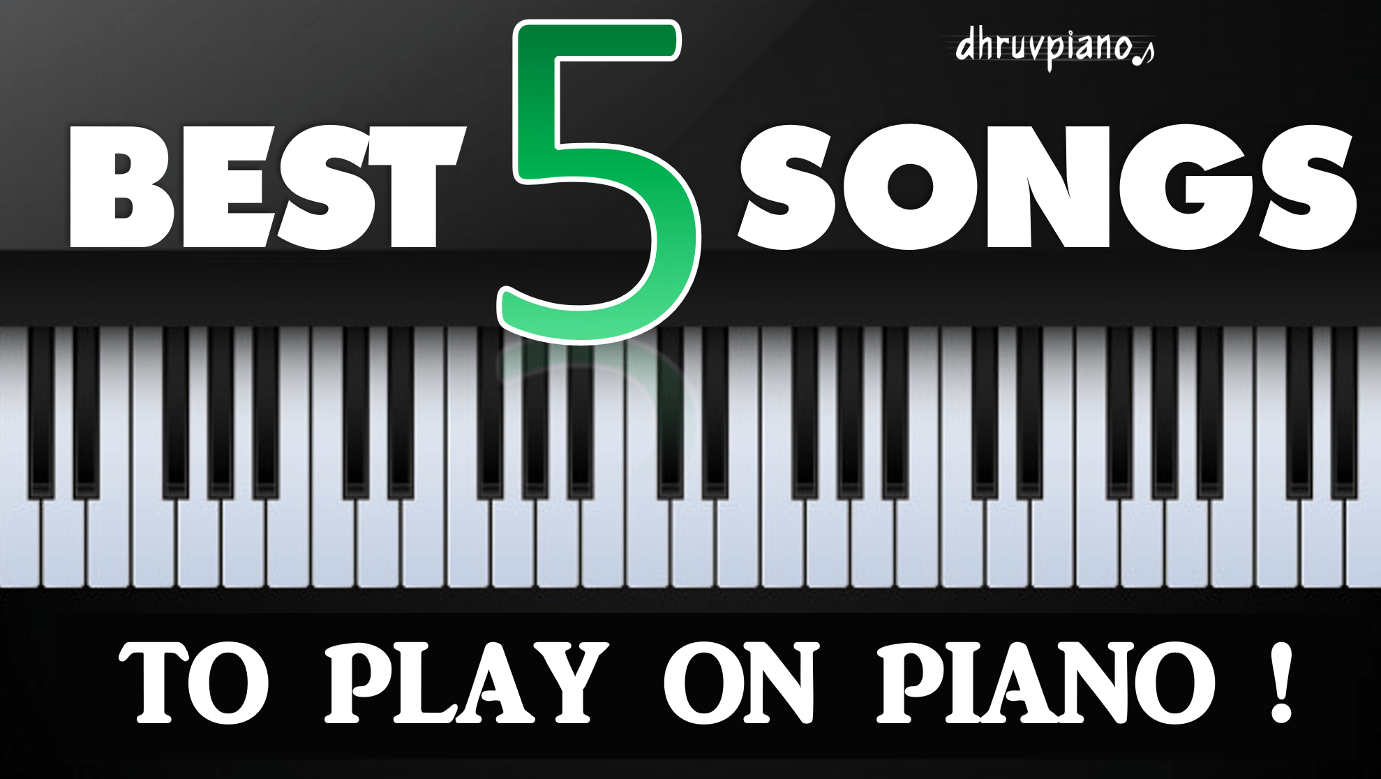 'Best 5 songs' to Play on the Piano - Dhruv Piano